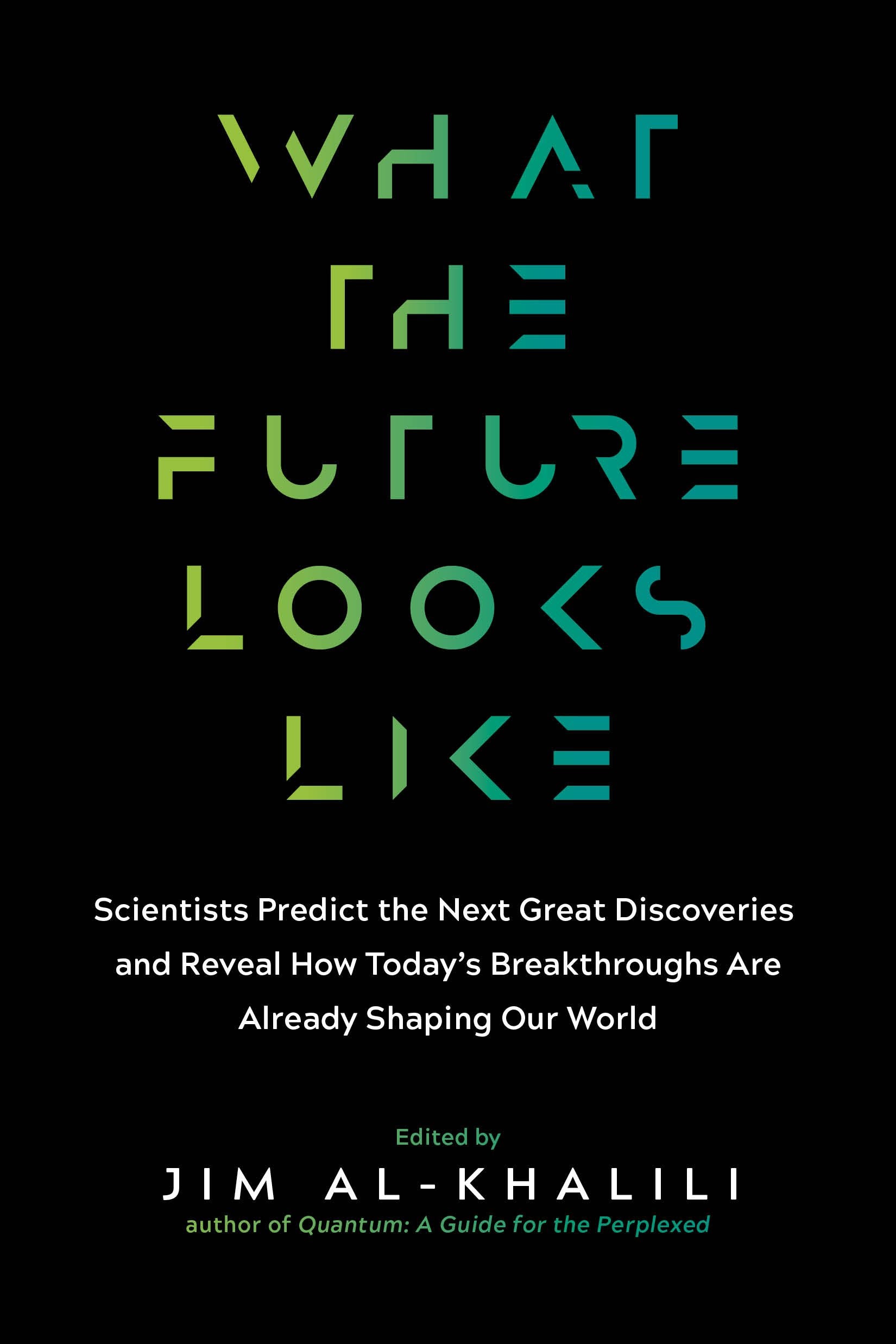 What The Future Looks Like: Scientists Predict The Next Great Discoveriesand Reveal How Todays Breakthroughs Are Already Shapin