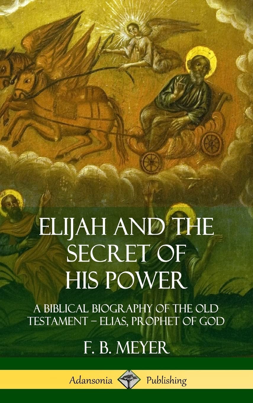 Elijah and the Secret of His Power: A Biblical Biography of the Old Testament  Elias, Prophet of God (Hardcover),Used