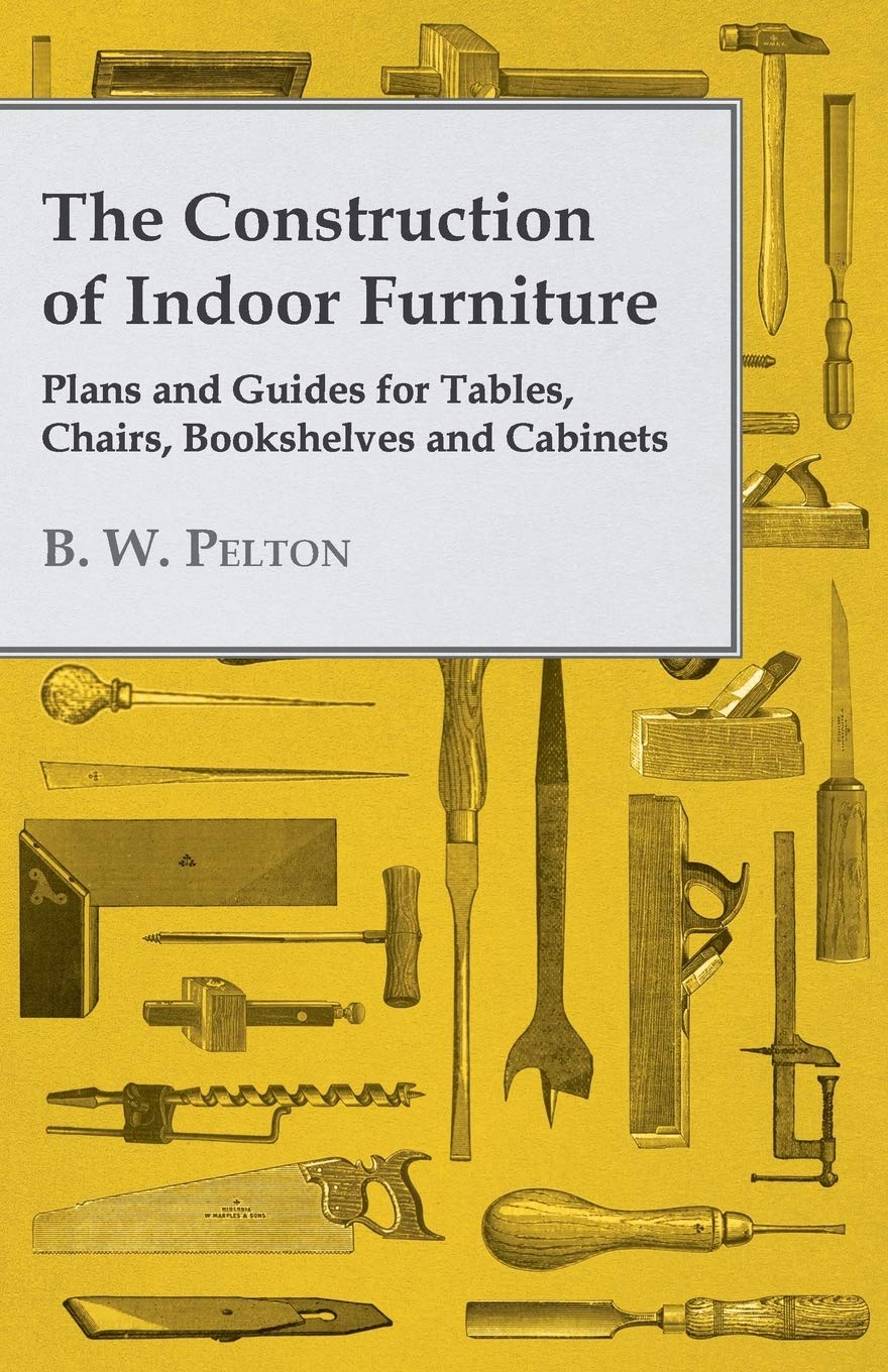The Construction Of Indoor Furniture  Plans And Guides For Tables, Chairs, Bookshelves And Cabinets,Used