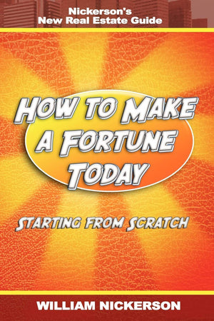 How to Make a Fortune TodayStarting from Scratch: Nickerson's New Real Estate Guide,Used