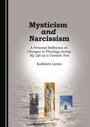 Mysticism and Narcissism: A Personal Reflection on Changes in Theology during My Life as a Cenacle Nun,Used
