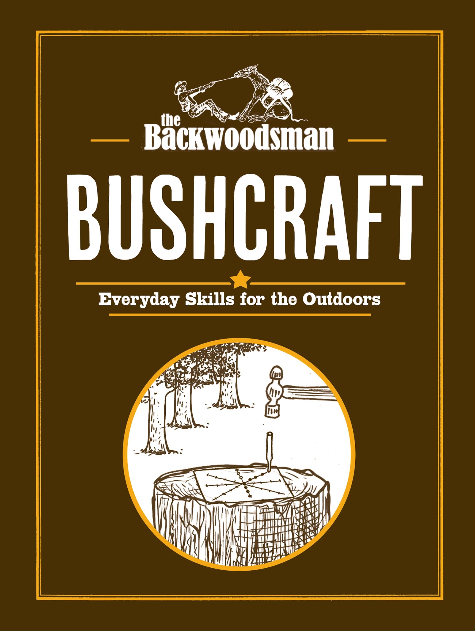 The Backwoodsman: Bushcraft: Everyday Skills For The Outdoors (The Backwoodsman Book Series)