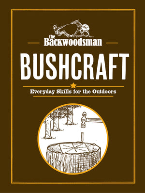 The Backwoodsman: Bushcraft: Everyday Skills For The Outdoors (The Backwoodsman Book Series)