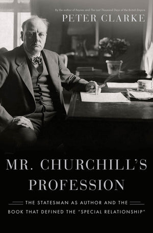 Mr. Churchill'S Profession: The Statesman As Author And The Book That Defined The 'Special Relationship',New