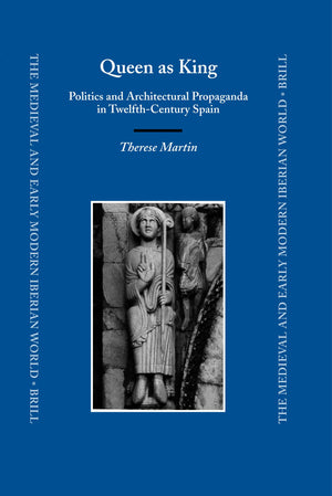 Queen As King: Politics And Architectural Propaganda In Twelfthcentury Spain (The Medieval And Early Modern Iberian World, 30)