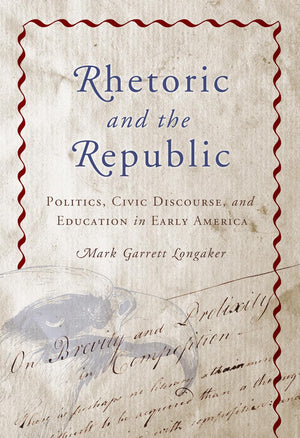 Rhetoric and the Republic: Politics, Civic Discourse, and Education in Early America (Rhetoric, Culture, and Social Critique),Used