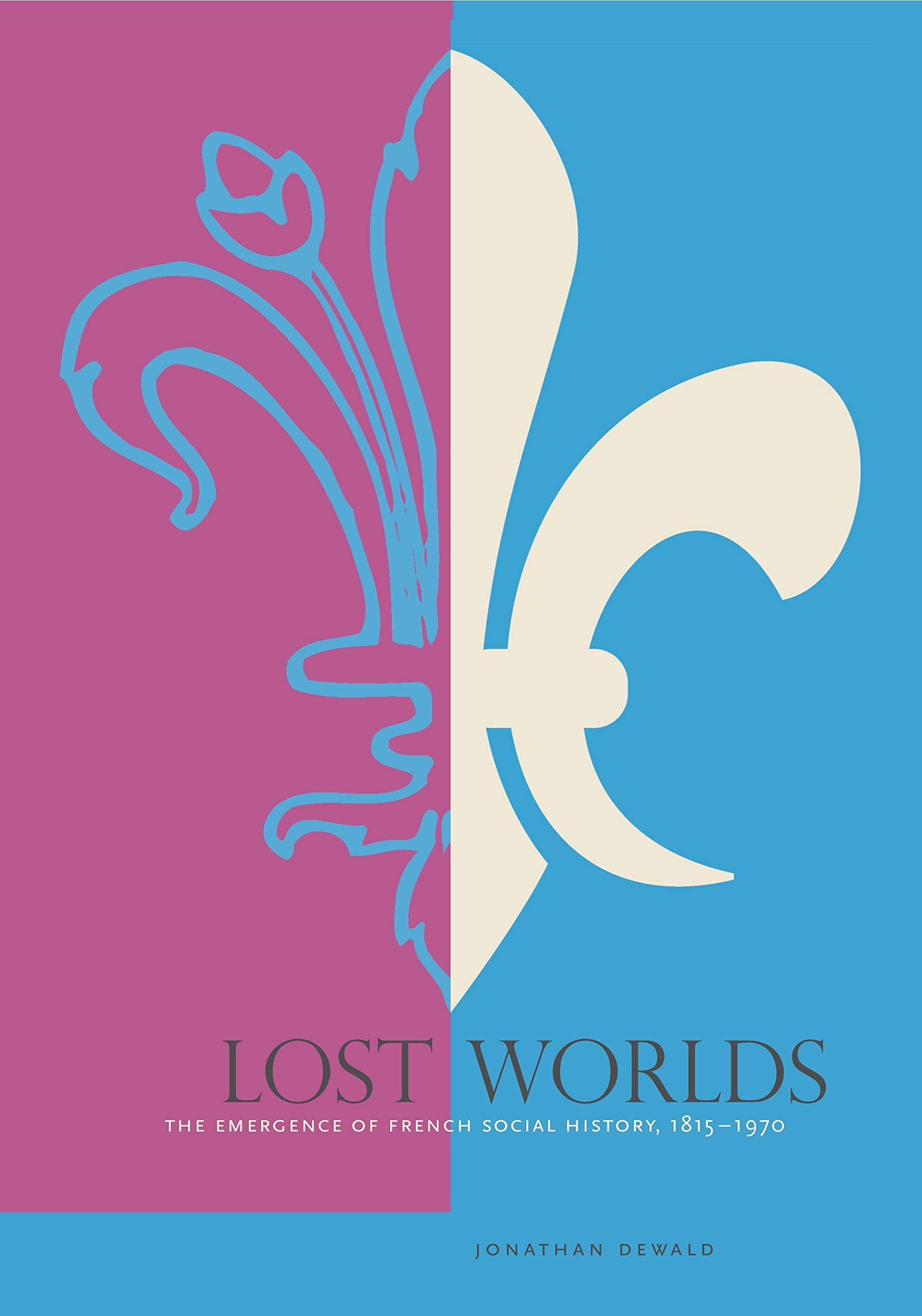 Lost Worlds: The Emergence Of French Social History, 18151970