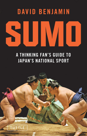 Sumo: A Thinking Fan'S Guide To Japan'S National Sport (Tuttle Classics)