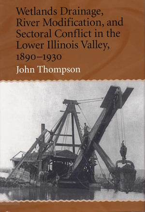 Wetlands Drainage, River Modification, And Sectoral Conflict In The Lower Illinois Valley, 18901930,New