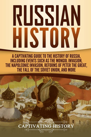 Russian History: A Captivating Guide to the History of Russia, Including Events Such as the Mongol Invasion, the Napoleonic Inva,Used