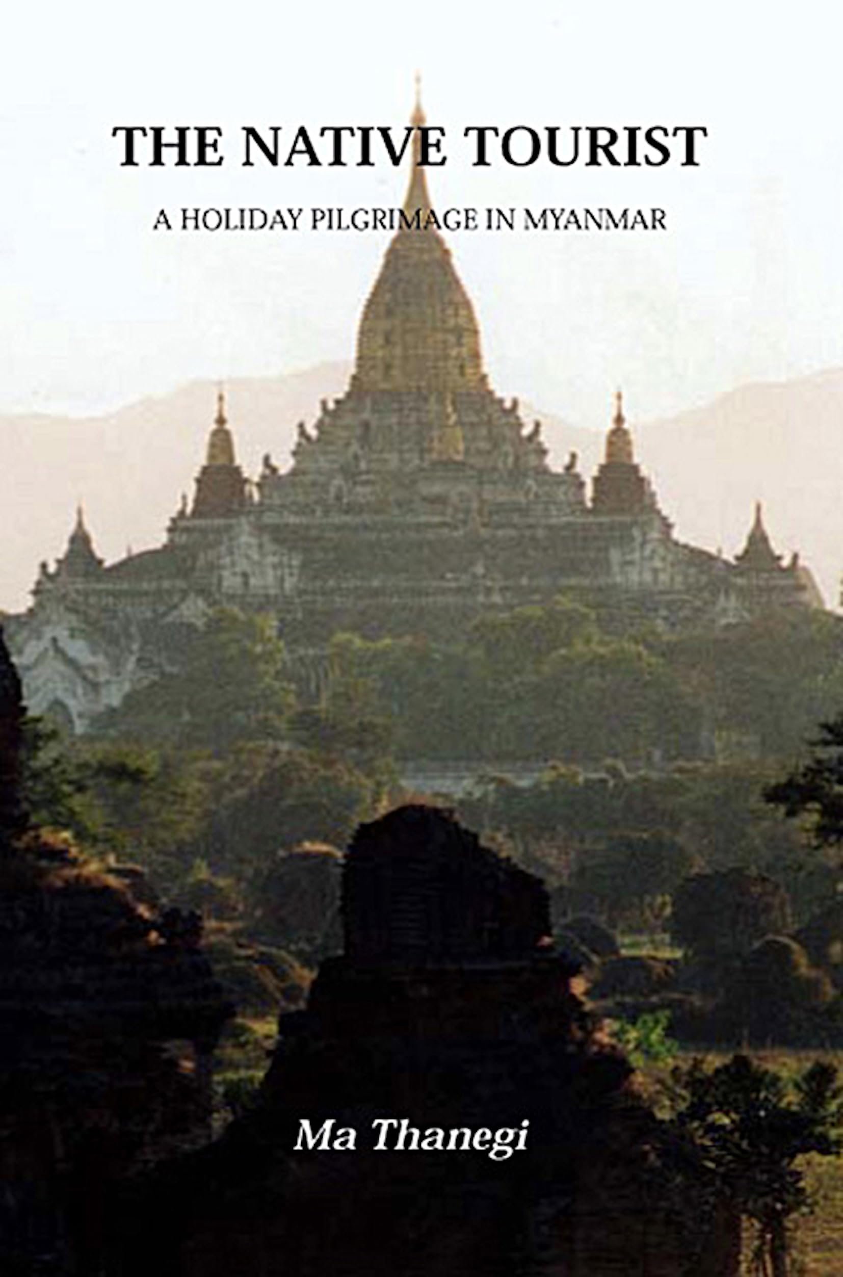 The Native Tourist: A Holiday Pilgrimage In Myanmar,Used