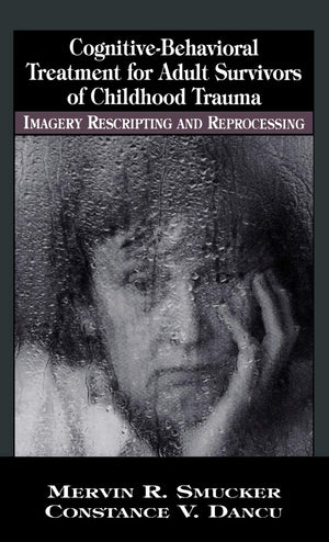 CognitiveBehavioral Treatment for Adult Survivors of Childhood Trauma: Imagery, Rescripting and Reprocessing (New Directions in,Used
