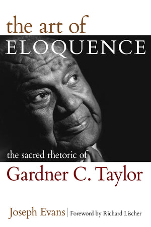 The Art Of Eloquence: The Sacred Rhetoric Of Gardner C. Taylor,New