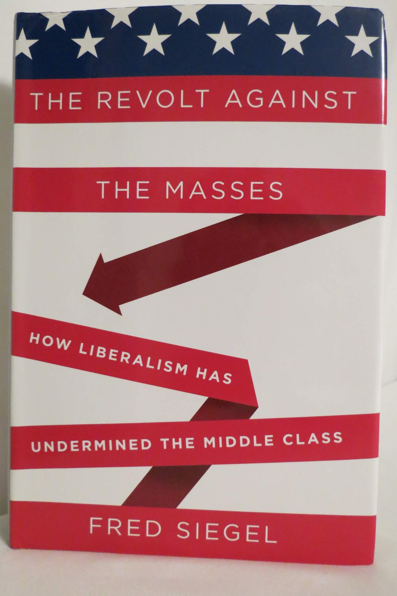 The Revolt Against The Masses: How Liberalism Has Undermined The Middle Class