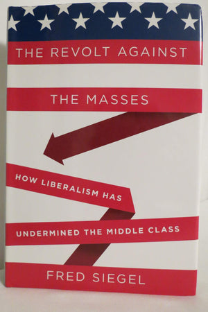 The Revolt Against The Masses: How Liberalism Has Undermined The Middle Class