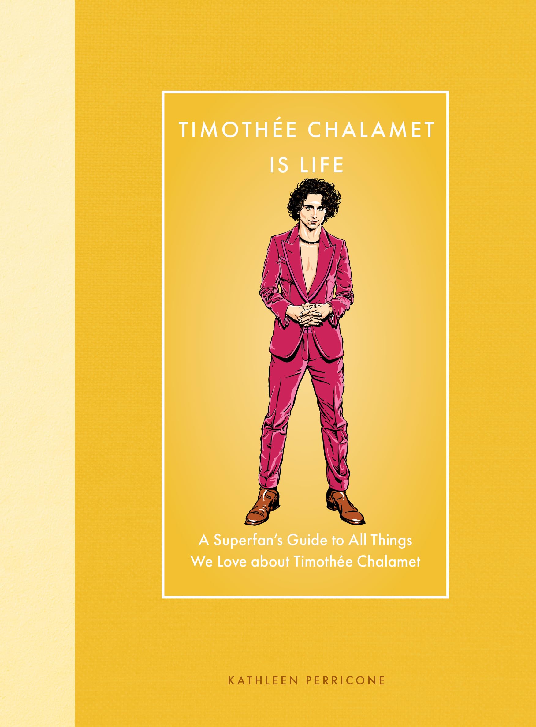 Timothe Chalamet Is Life: A SuperfanS Guide To All Things We Love About Timothe Chalamet (Modern Icons)