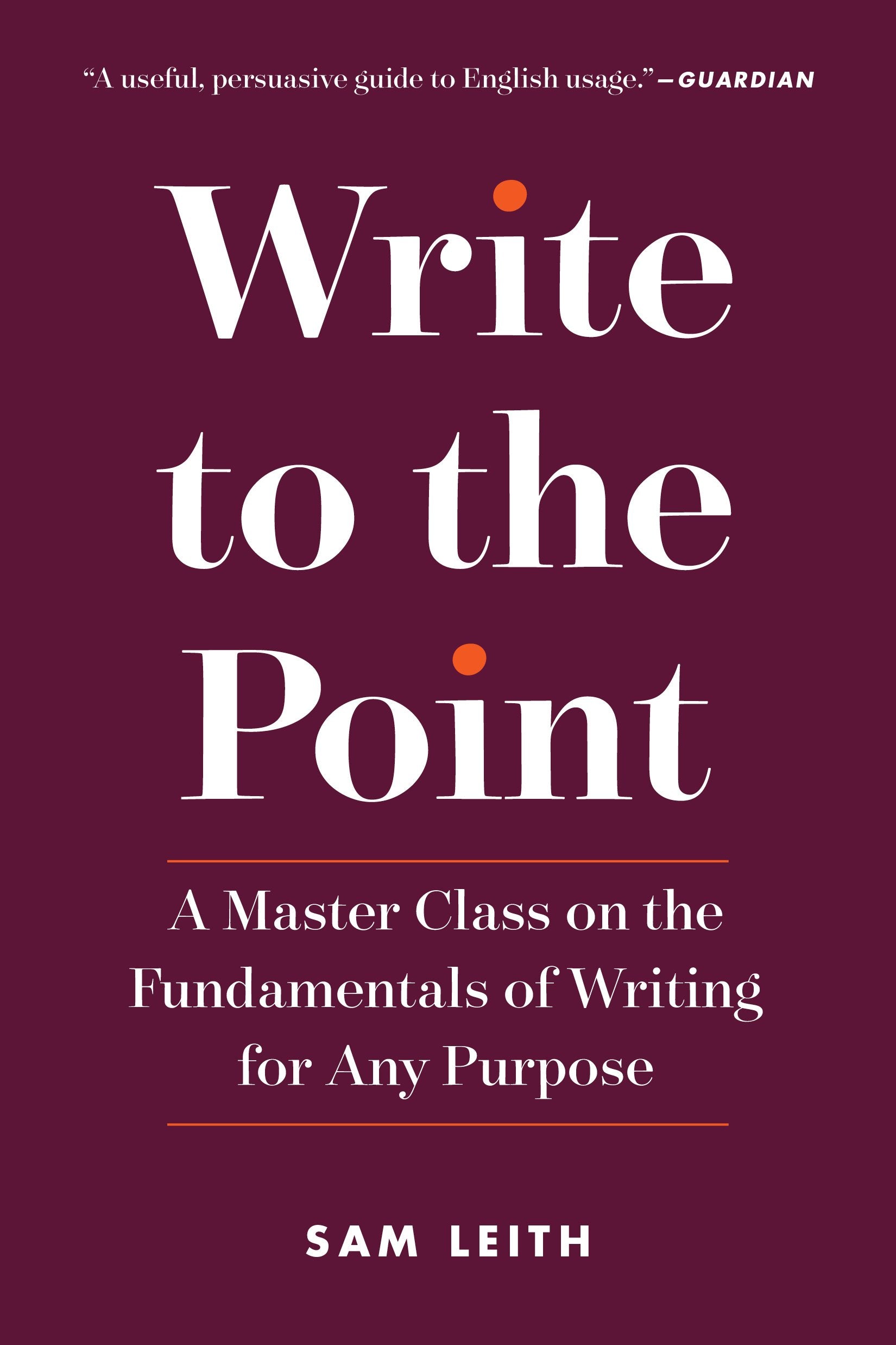 Write To The Point: A Master Class On The Fundamentals Of Writing For Any Purpose