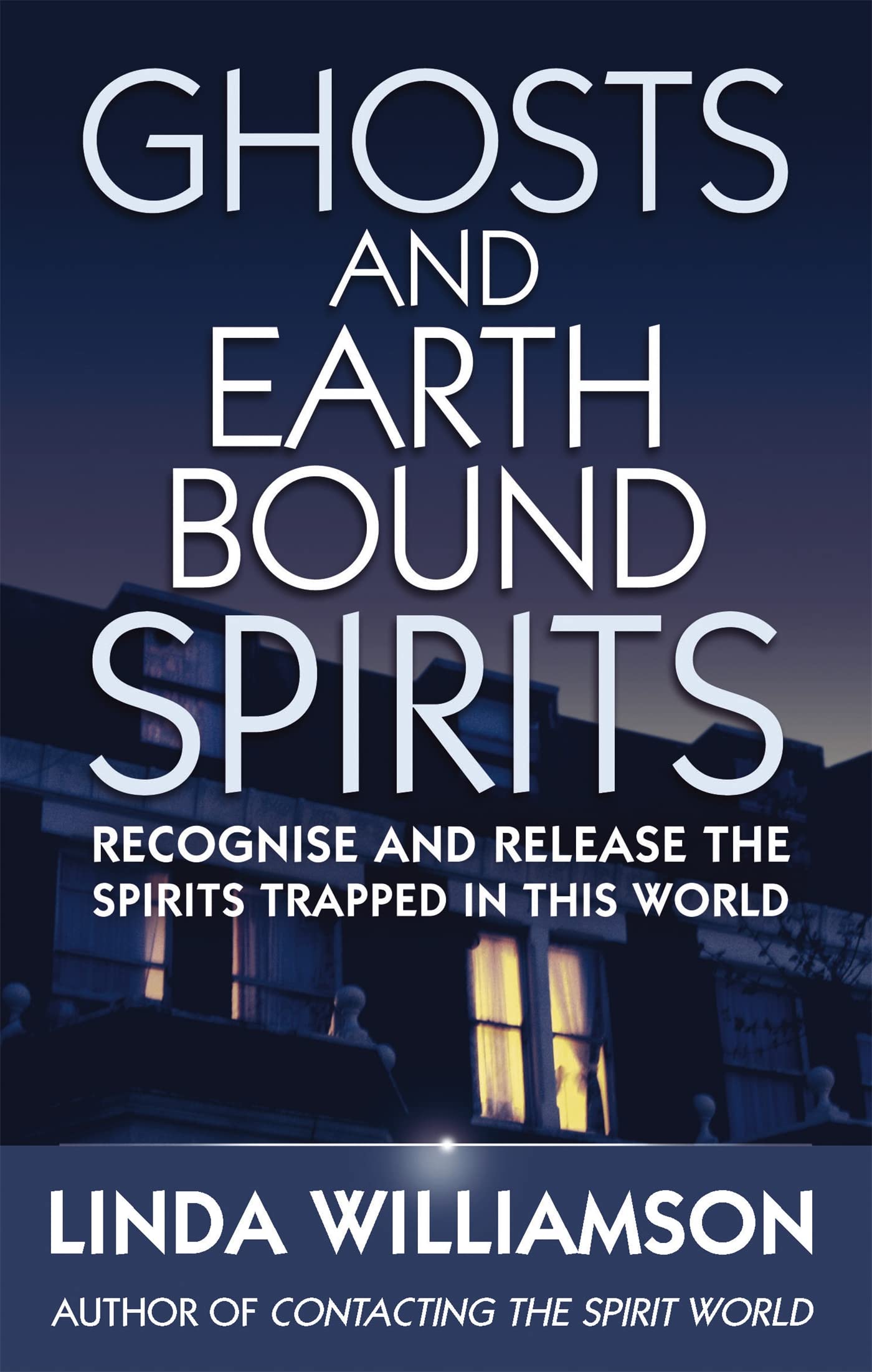 Ghosts And Earthbound Spirits: Recognise And Release The Spirits Trapped In This World