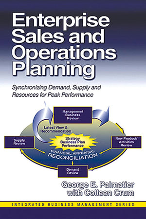Enterprise Sales And Operations Planning: Synchronizing Demand, Supply And Resources For Peak Performance (Integrated Business M