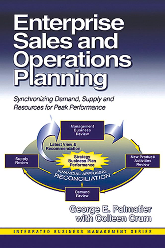 Enterprise Sales And Operations Planning: Synchronizing Demand, Supply And Resources For Peak Performance (Integrated Business M