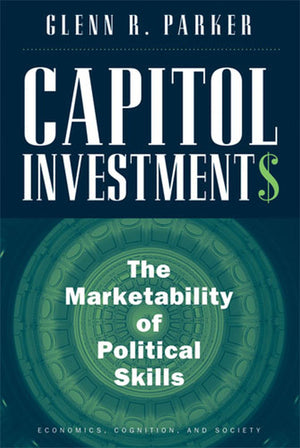 Capitol Investments: The Marketability Of Political Skills (Economics, Cognition, And Society)