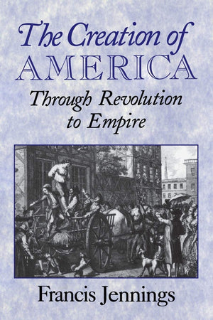 The Creation of America: Through Revolution To Empire,Used