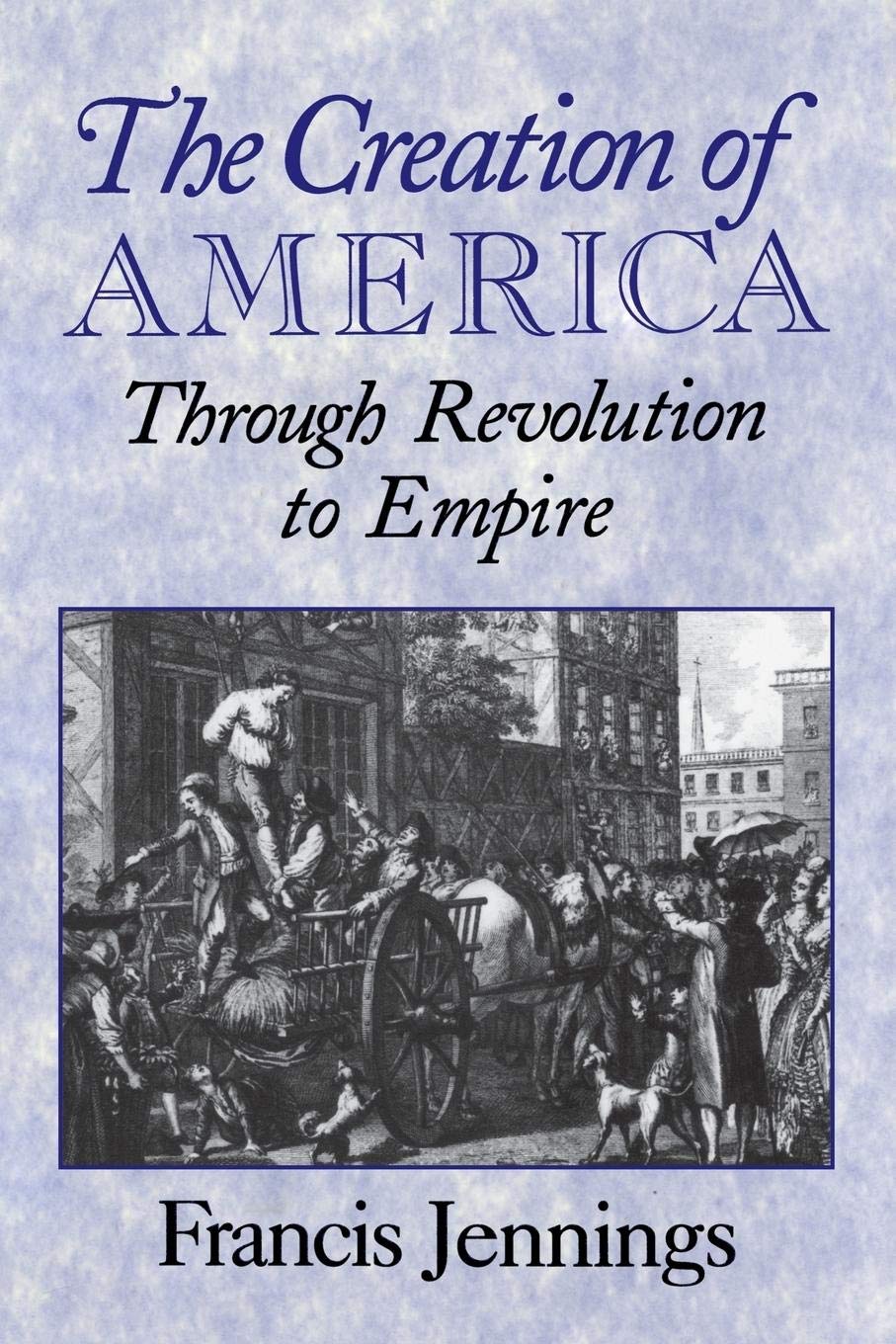 The Creation of America: Through Revolution To Empire,Used