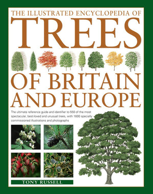 The Illustrated Encyclopedia of Trees of Britain and Europe: The Ultimate Reference Guide And Identifier To 550 Of The Most Spec,Used
