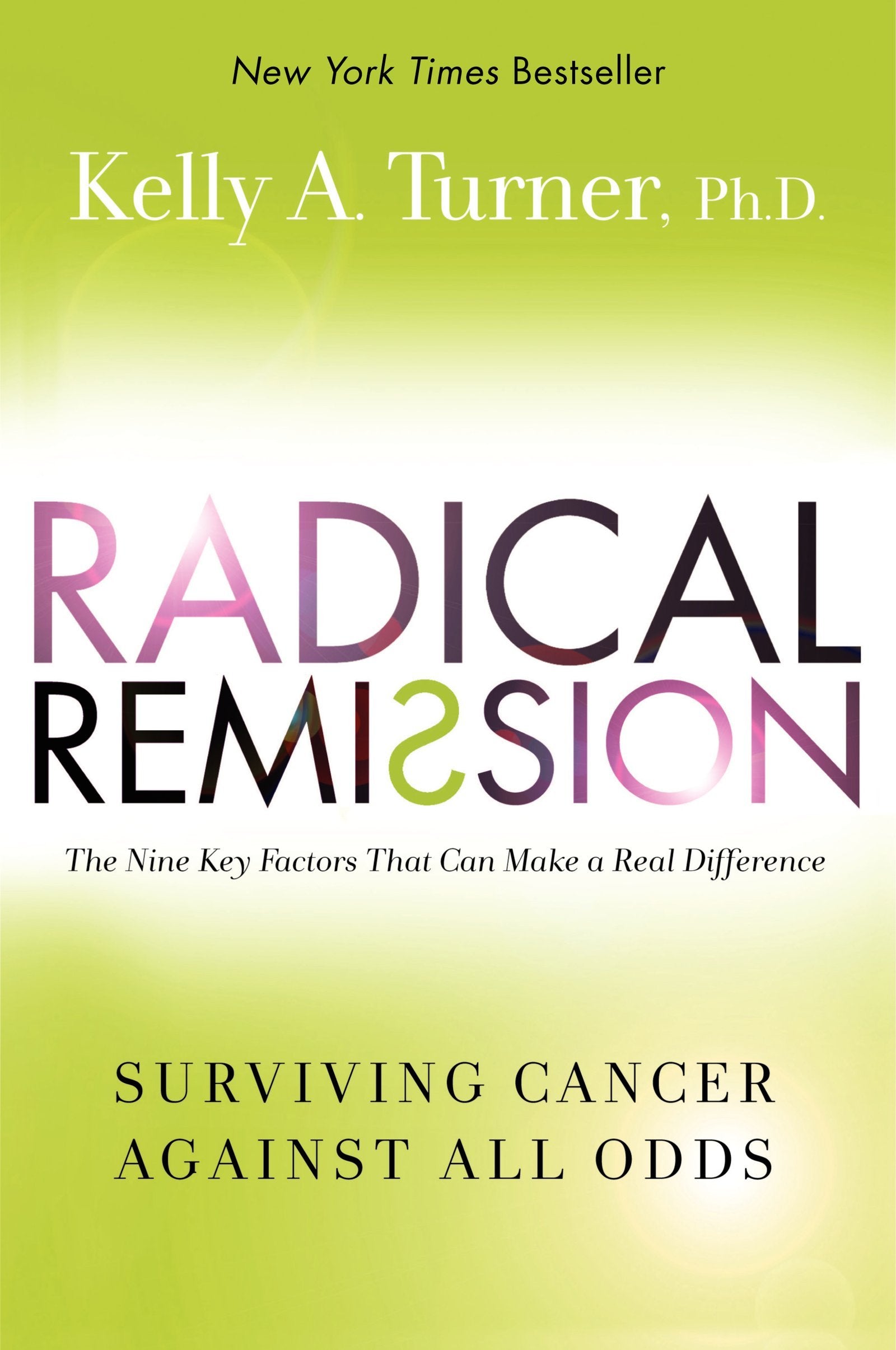 Radical Remission: Surviving Cancer Against All Odds  Uncovering The Nine Key Factors Of Spontaneous Remission Through Holistic
