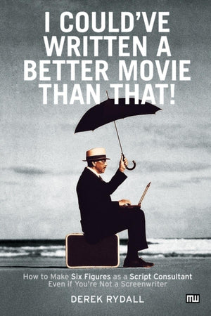 I Could've Written a Better Movie Than That! : How to Make Six Figures as a Script Consultant Even If You're Not a Screenwriter,Used