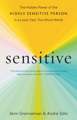 Sensitive: The Hidden Power Of The Highly Sensitive Person In A Loud, Fast, Toomuch World
