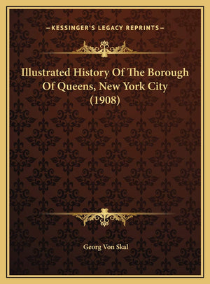 Illustrated History Of The Borough Of Queens, New York City (1908),New