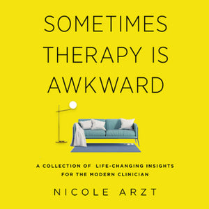 Sometimes Therapy Is Awkward: A Collection Of Lifechanging Insights For The Modern Clinician