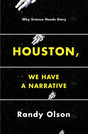 Houston, We Have a Narrative: Why Science Needs Story,New