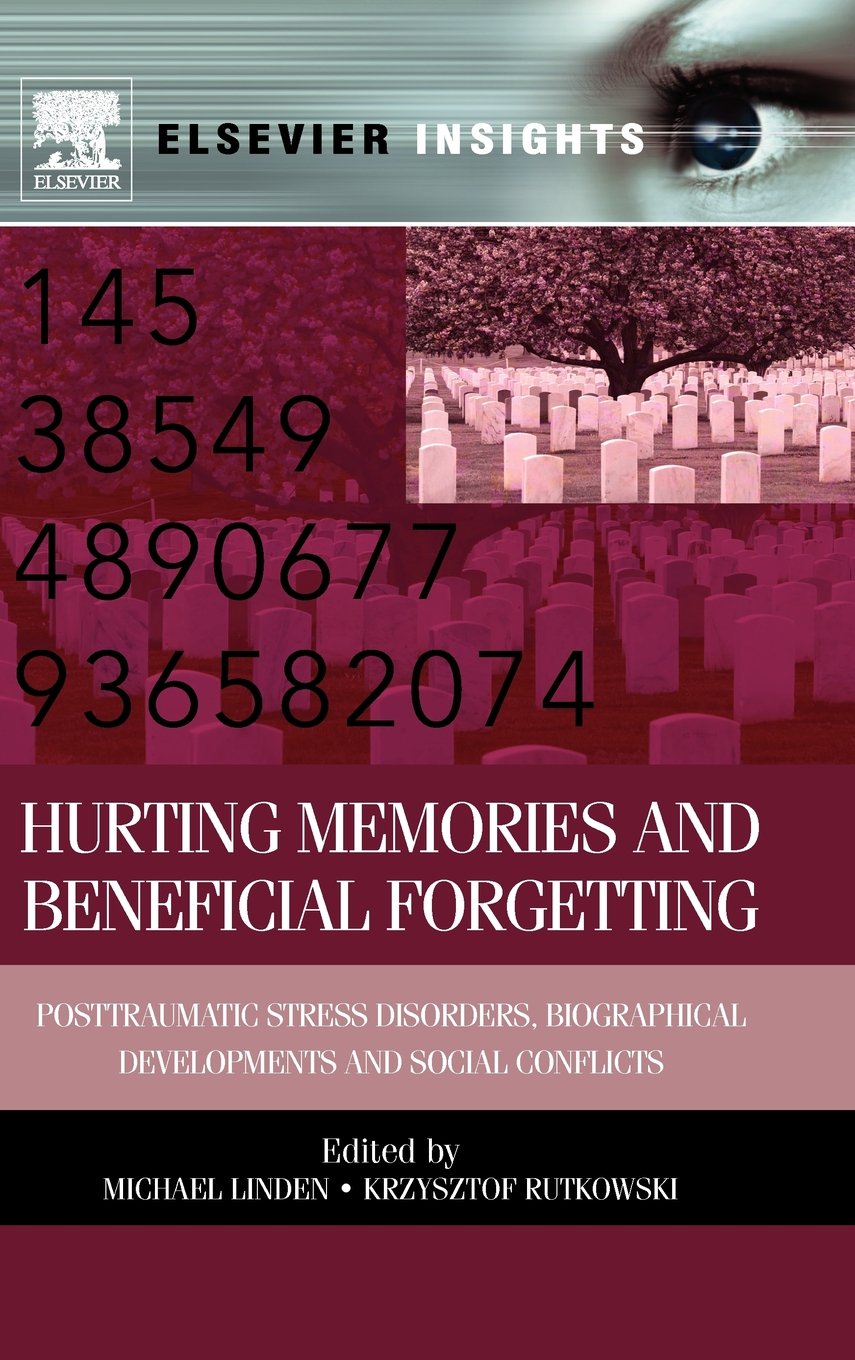 Hurting Memories and Beneficial Forgetting: Posttraumatic Stress Disorders, Biographical Developments, and Social Conflicts (Els,Used
