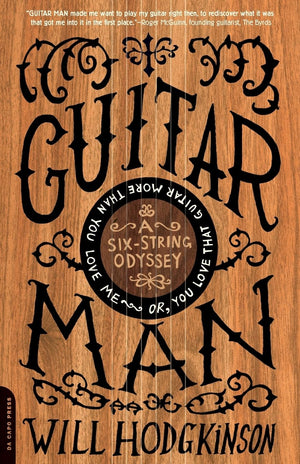 Guitar Man: A Sixstring Odyssey, Or, You Love That Guitar More Than You Love Me