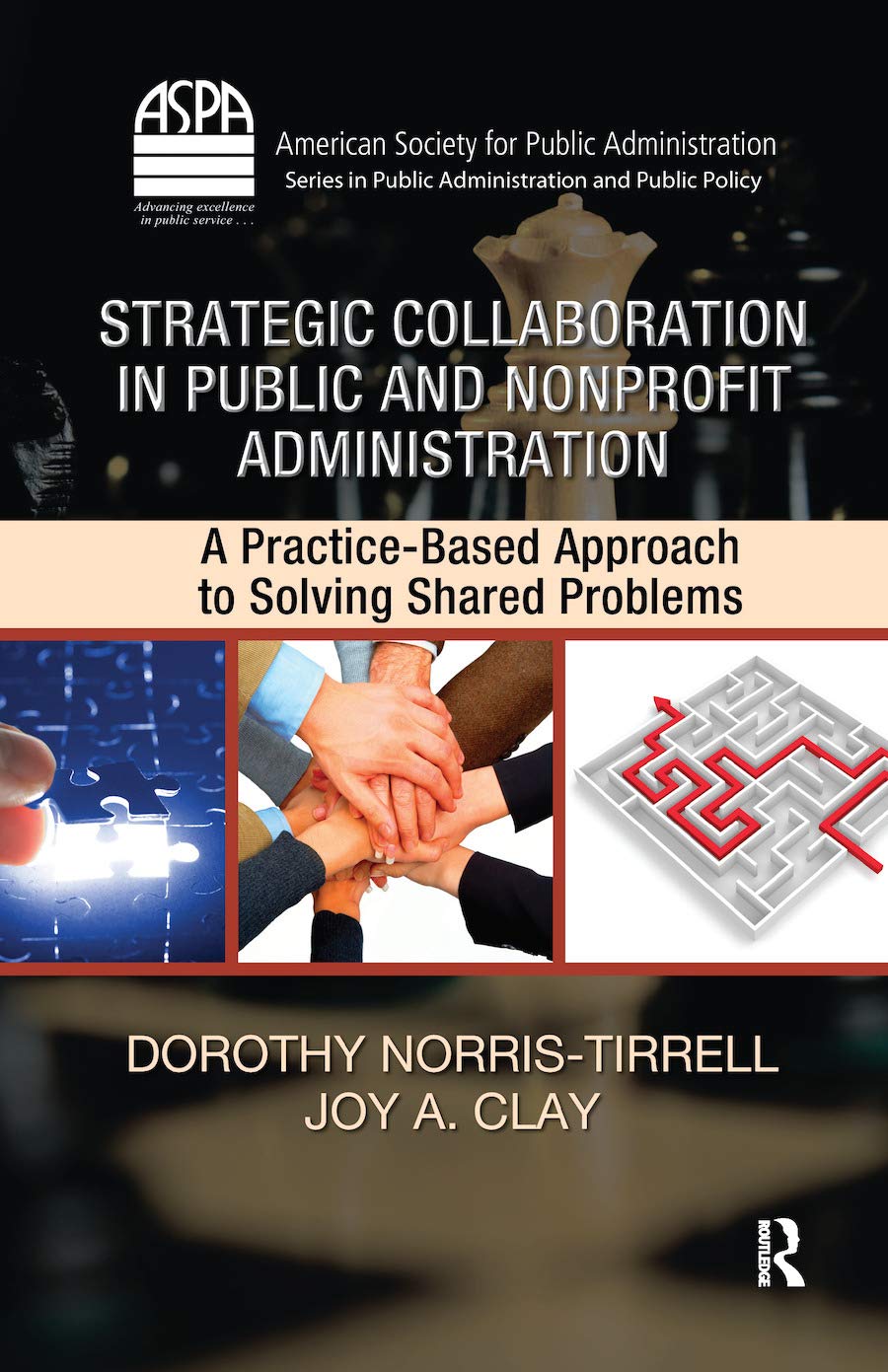Strategic Collaboration in Public and Nonprofit Administration: A PracticeBased Approach to Solving Shared Problems (ASPA Serie,New