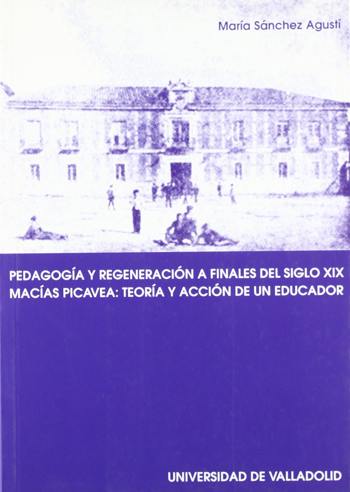 PEDAGOGA Y REGENERACIN A FINALES DEL S. XIX. MACAS PICAVEA: TEORIA Y ACCIN DE UN EDUCADOR.,Used