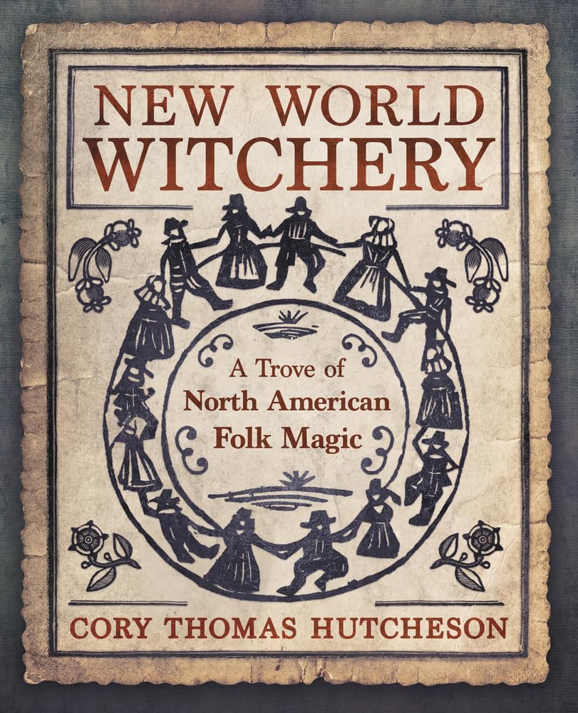 New World Witchery: A Trove of North American Folk Magic,New