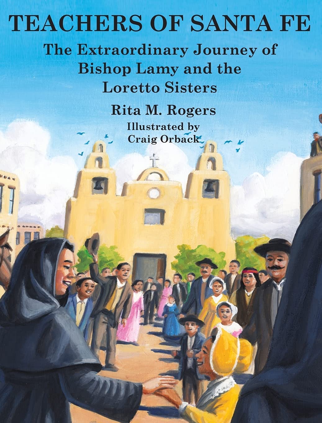 Teachers of Santa Fe: The Extraordinary Journey of Bishop Lamy and the Loretto Sisters,Used