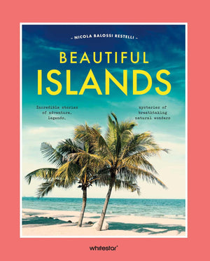 Beautiful Islands: Incredible Stories Of Adventure, Legends, Mysteries Of Breathtaking Natural Wonders (Beautiful World)