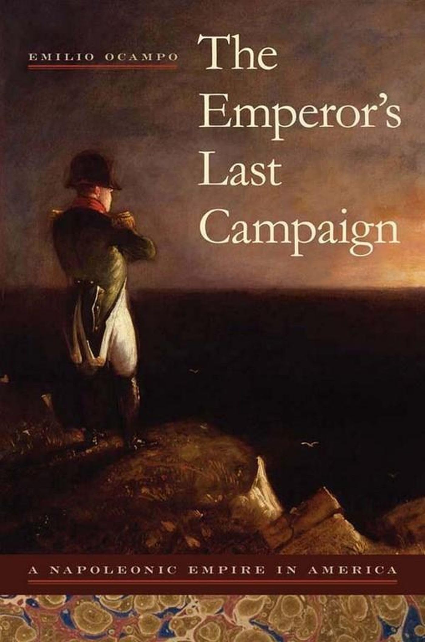The Emperor's Last Campaign: A Napoleonic Empire in America (Atlantic Crossings),New