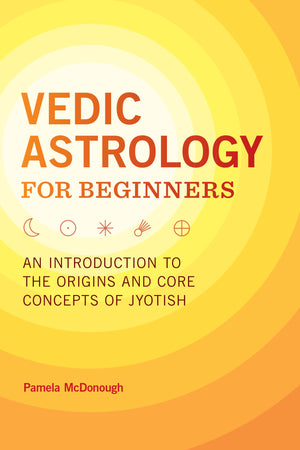 Vedic Astrology for Beginners: An Introduction to the Origins and Core Concepts of Jyotish,New