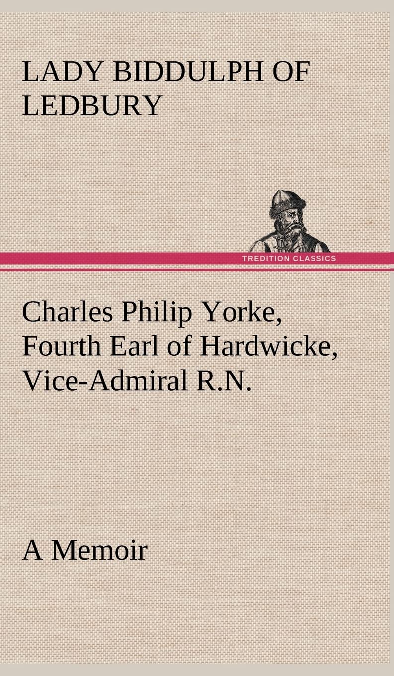 Charles Philip Yorke, Fourth Earl of Hardwicke, ViceAdmiral R.N.  a Memoir,Used