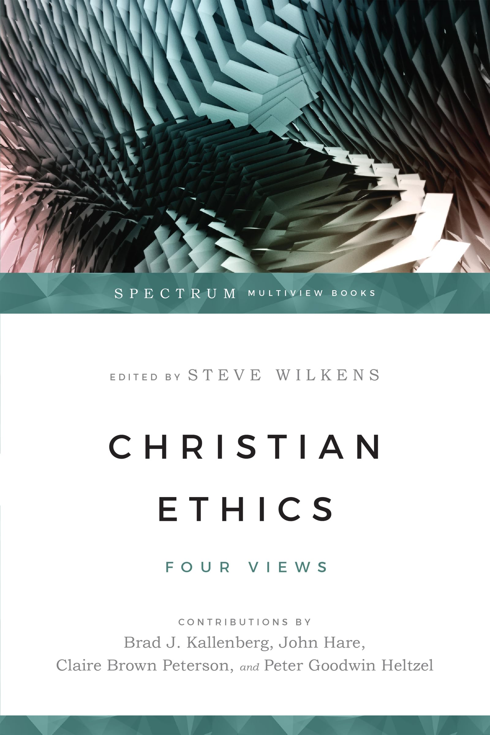 Christian Ethics: Four Views (Spectrum Multiview Book Series),New