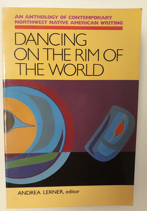 Dancing on the Rim of the World: An Anthology of Contemporary Northwest Native American Writing (Sun Tracks),Used