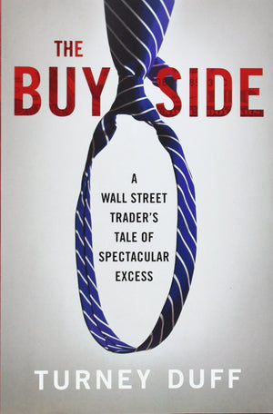 The Buy Side: A Wall Street Trader s Tale of Spectacular Excess