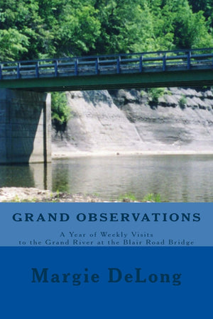 Grand Observations: A Year of Weekly Visits to the Grand River at the Blair Road Bridge,Used