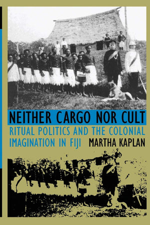 Neither Cargo nor Cult: Ritual Politics and the Colonial Imagination in Fiji,Used