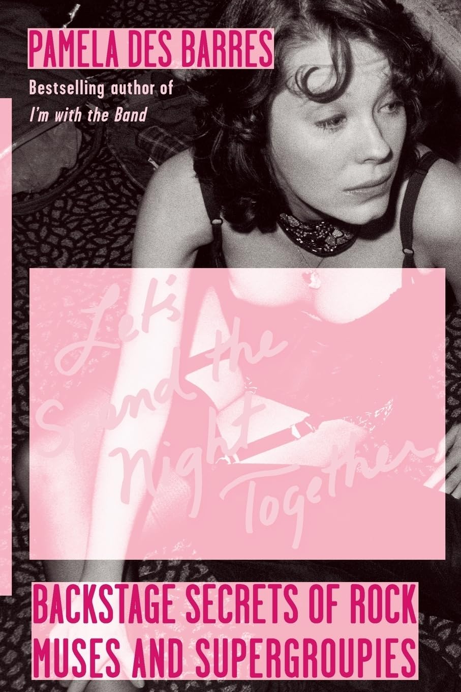 Let's Spend the Night Together: Backstage Secrets of Rock Muses and Supergroupies,New